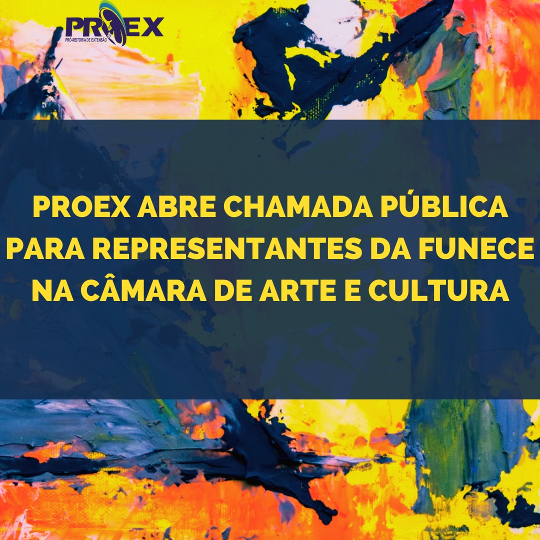 PROEX ABRE CHAMADA PÚBLICA PARA REPRESENTANTES DA FUNECE NA CÂMARA DE ARTE E CULTURA