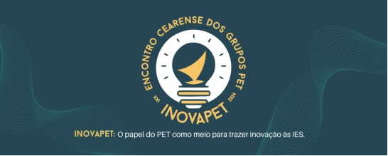 XXI ENCEPET 2024: O PAPEL DO PET COMO MEIO DE INOVAÇÃO PARA AS IES