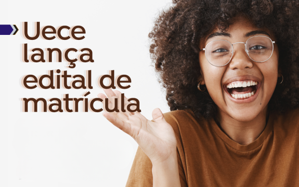 Uece lança edital de matrícula para classificados e classificáveis do Vestibular presencial 2025.2